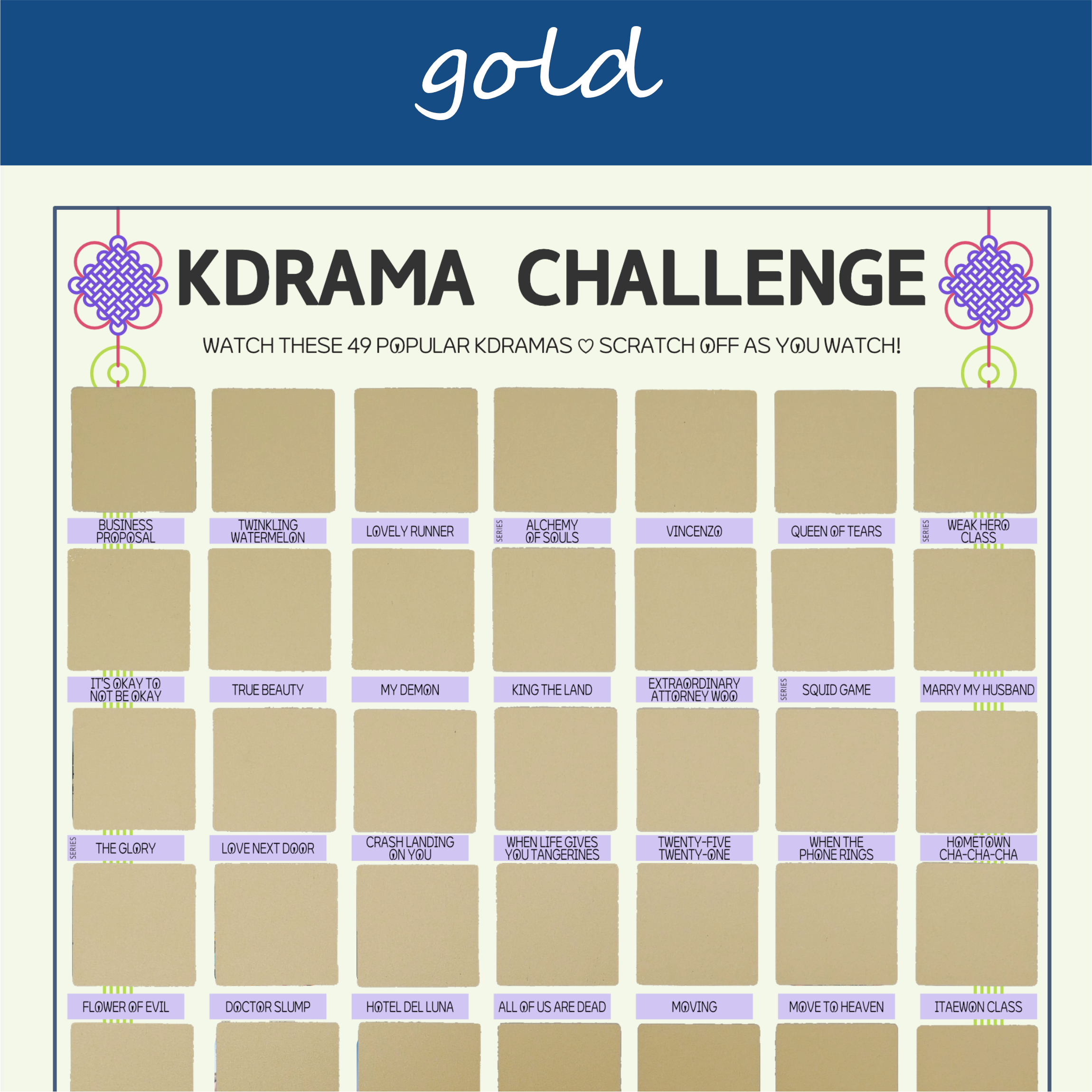 The image features a "KDRAMA CHALLENGE" chart, prominently displayed on a white background with a decorative blue header reading gold in cursive. The chart is organized into a grid with 99 squares, each representing a different Korean drama to watch. Each square is overlaid with a gold scratchable surface. The grid is arranged in 6 rows and 9 columns, with some squares already filled in at the top of each row. At the top of the chart, bold black text reads: Watch these 49 Most Popular Kdramas ♡ Scratch Off as You Watch! Decorative elements include traditional Korean knots in purple and pink at the corners. The titles of various dramas are listed beneath each gold square in capitalized black text.